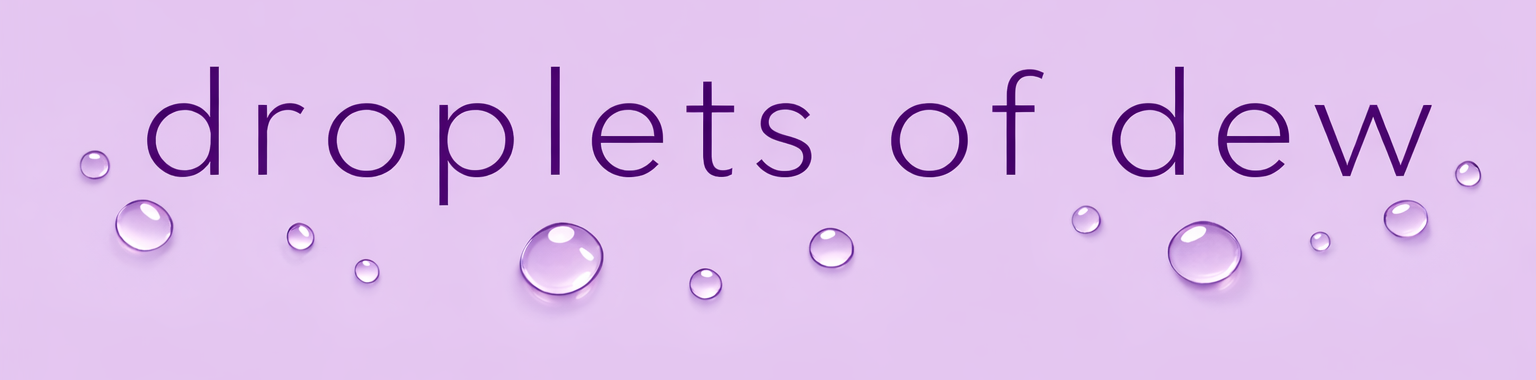 Droplets of Dew
